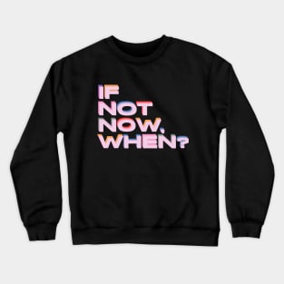 If not now, when? Crewneck Sweatshirt